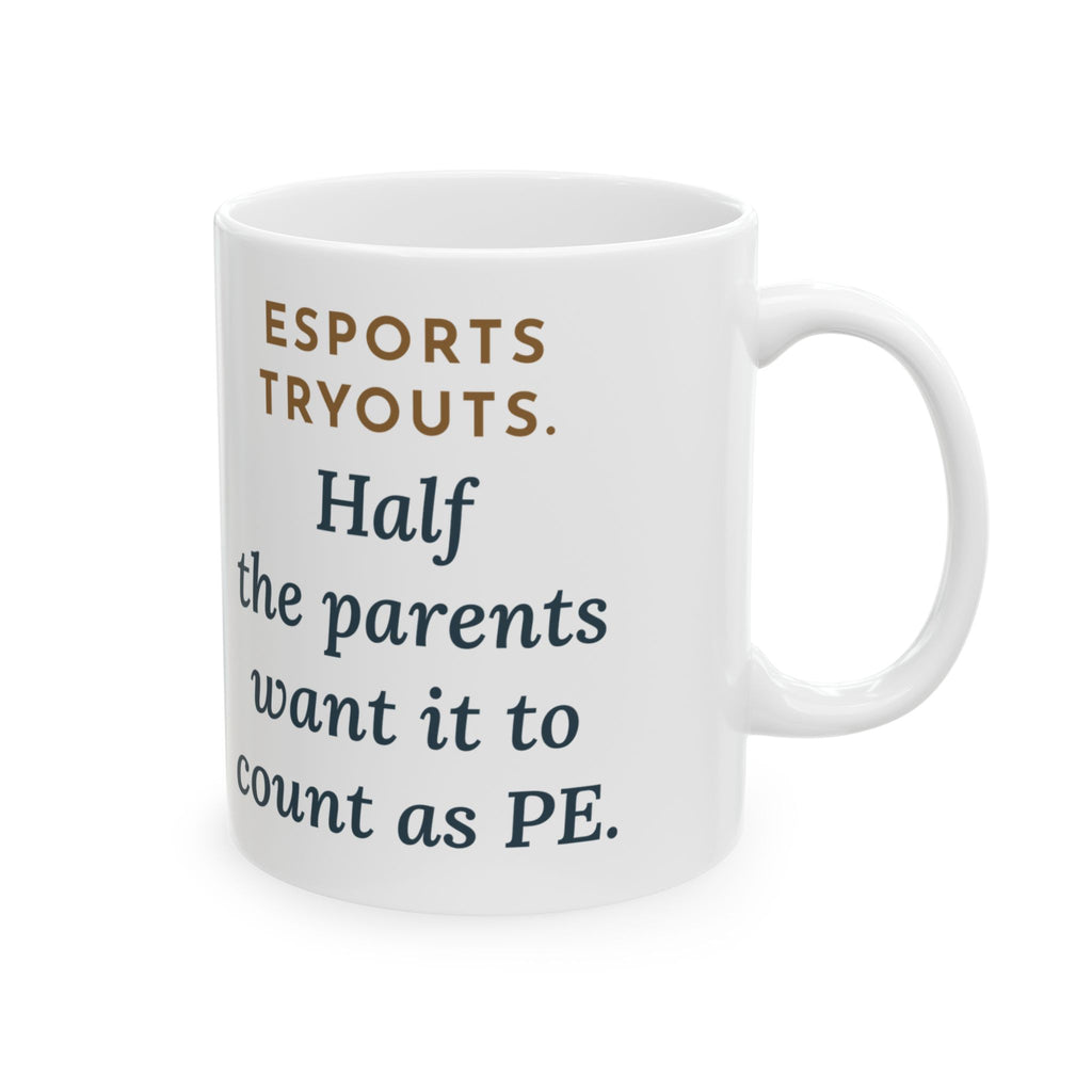 Esports Club Adviser Mug - Esports Tryouts. Half the Parents Want It to Count as PE. 11oz Mug