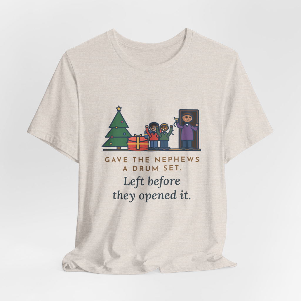 Funny Aunt and Uncle T-Shirt, Gave the Nephews a Drum Set, Left Before They Opened It, Quick Exit Tee