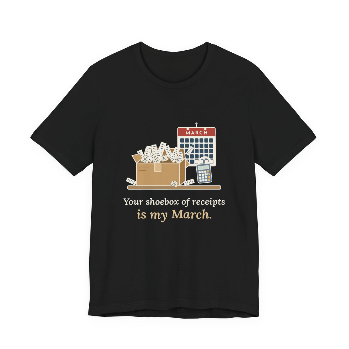 Tax Preparer T-Shirt - Your Shoebox of Receipts Is My March. Busy Season Tee