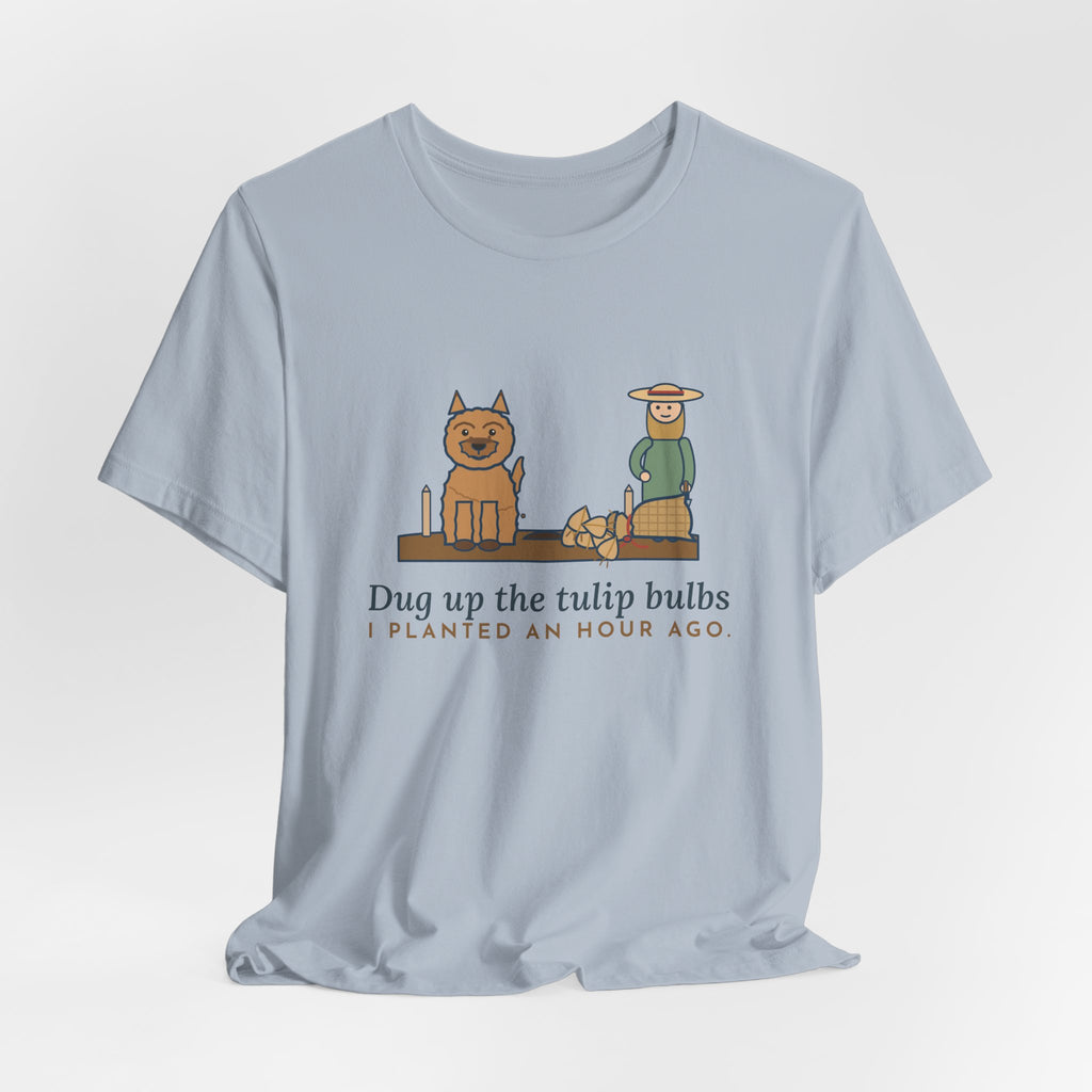 Cairn Terrier T-Shirt - Dug Up the Tulip Bulbs I Planted an Hour Ago Funny Dog Tee