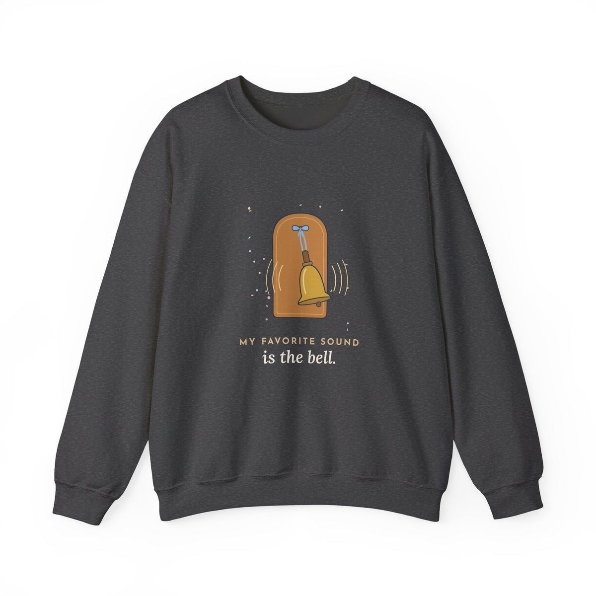 Oncology Nurse Crewneck Sweatshirt - My Favorite Sound Is the Bell Nurse Gift