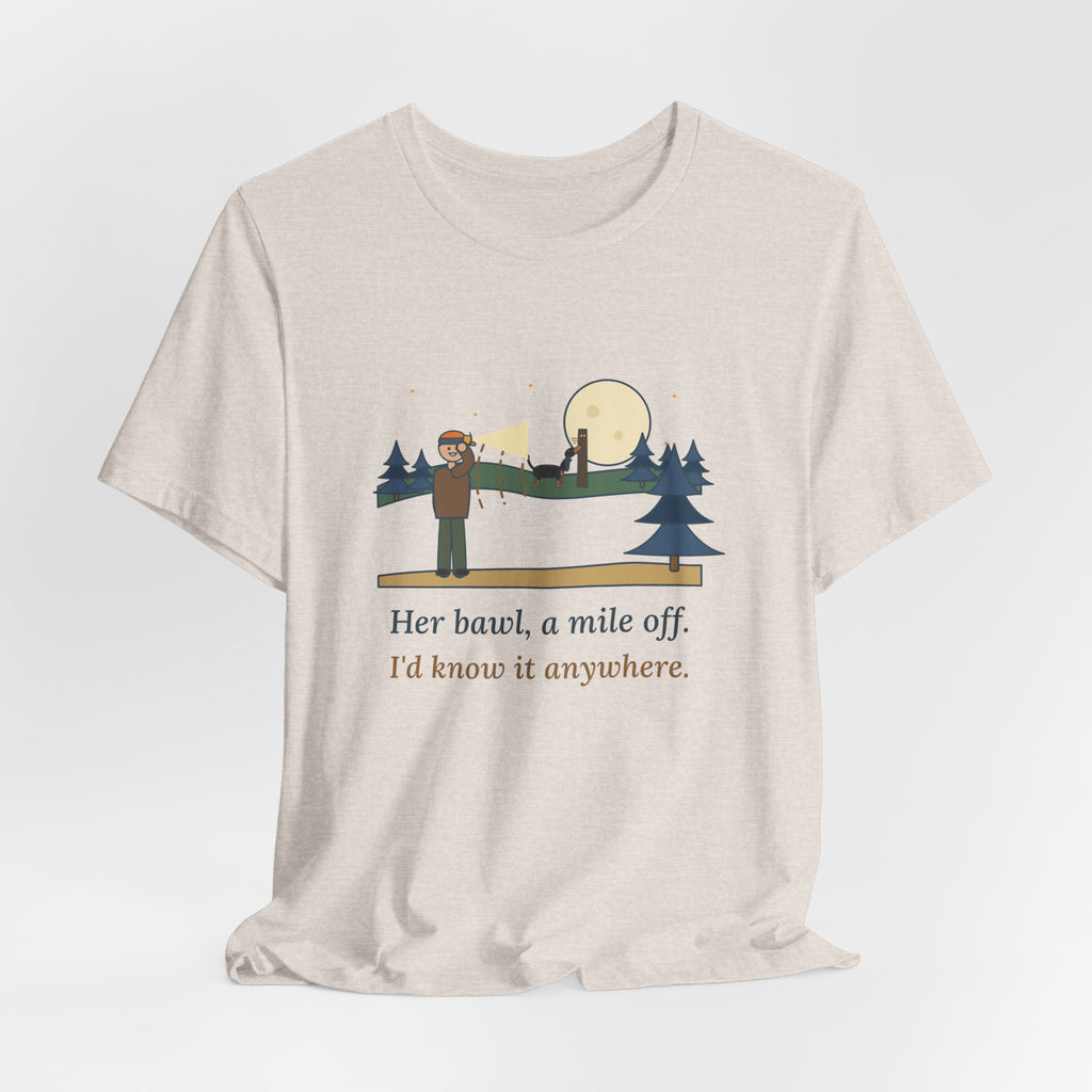 Coonhound T-Shirt - Her Bawl, a Mile Off. I'd Know It Anywhere. Hound Tee