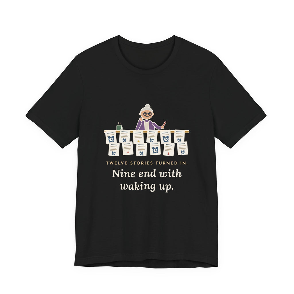 Creative Writing Teacher T-Shirt - Twelve Stories Turned In, Nine End With Waking Up