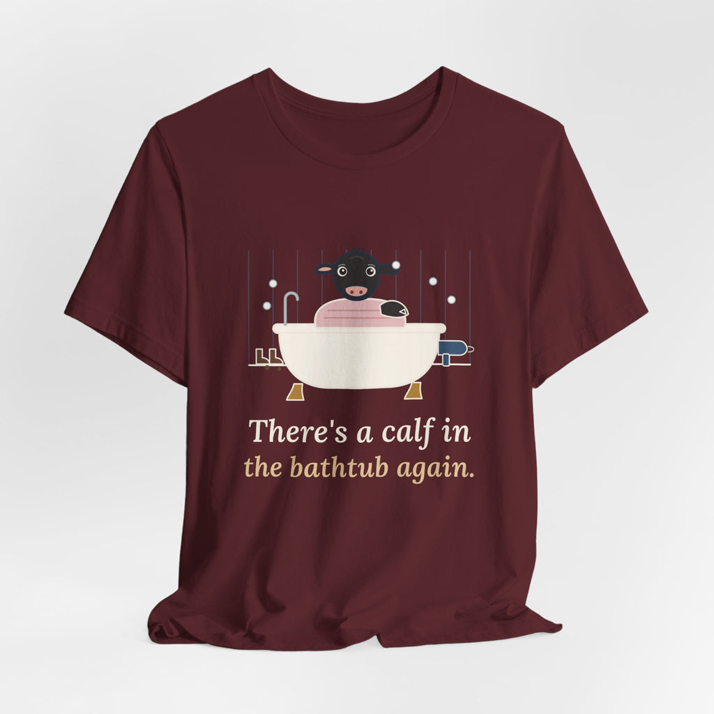 Cattle Rancher T-Shirt - There's a Calf in the Bathtub Again. Calving Season Tee