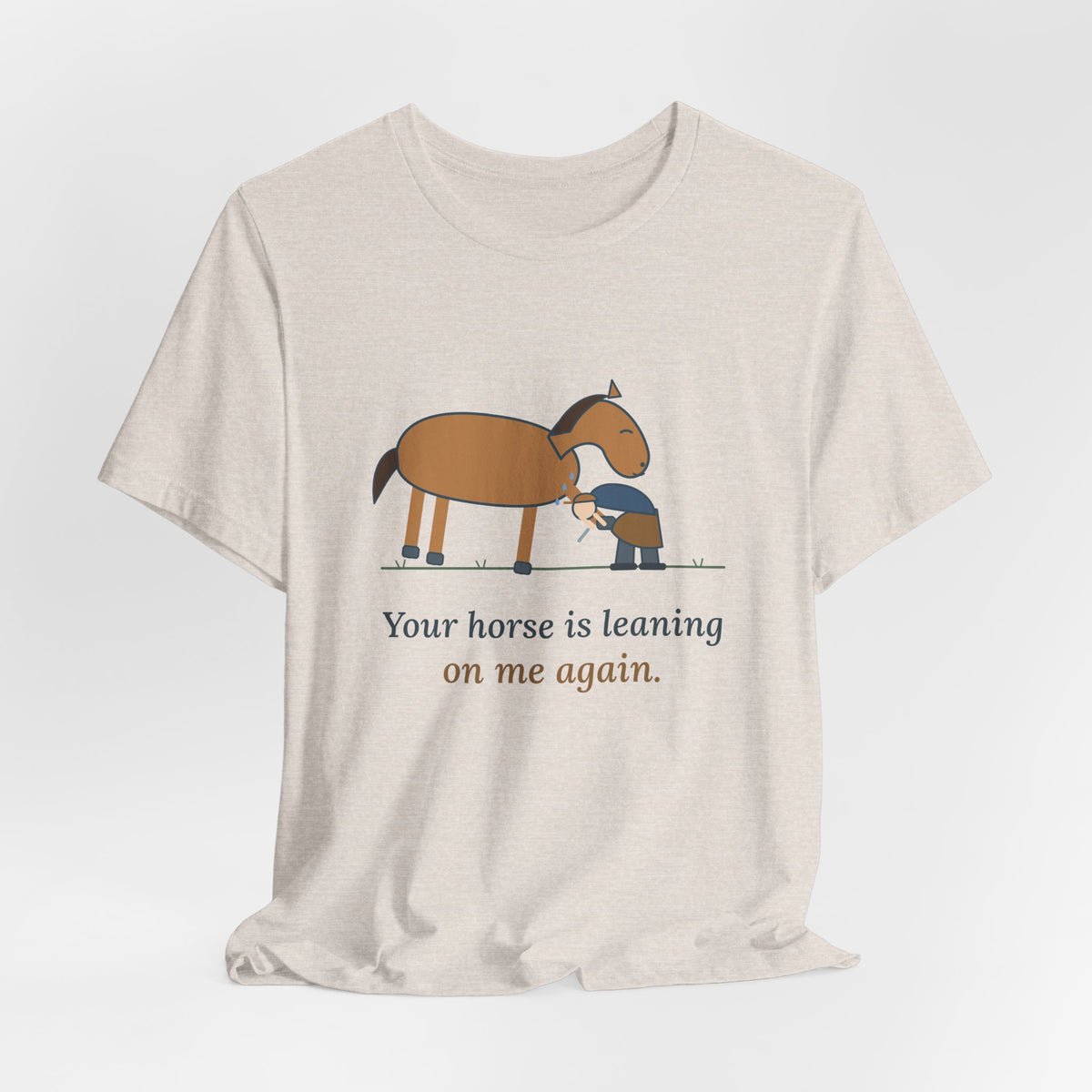 Farrier T-Shirt - Your Horse Is Leaning on Me Again. Funny Horseshoer Tee