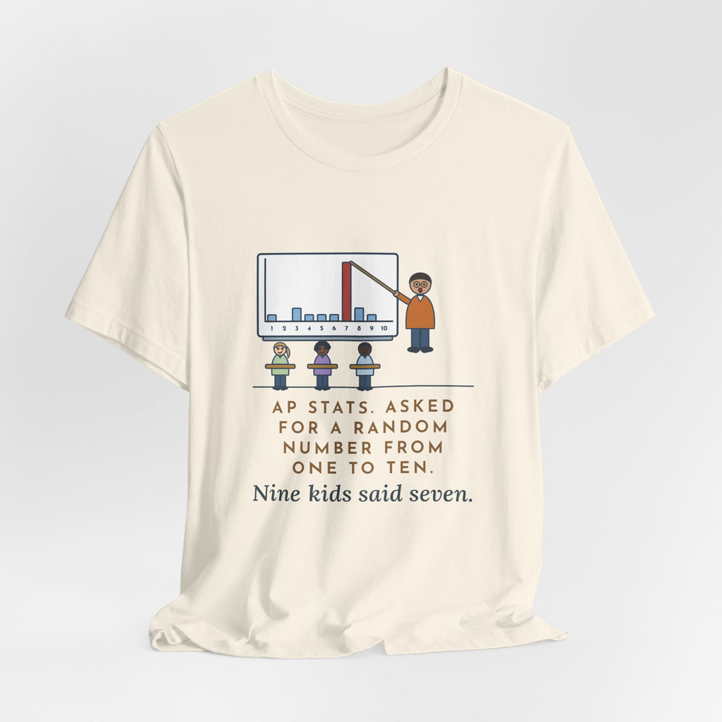 Statistics Teacher T-Shirt - Asked for a Random Number, Nine Kids Said Seven