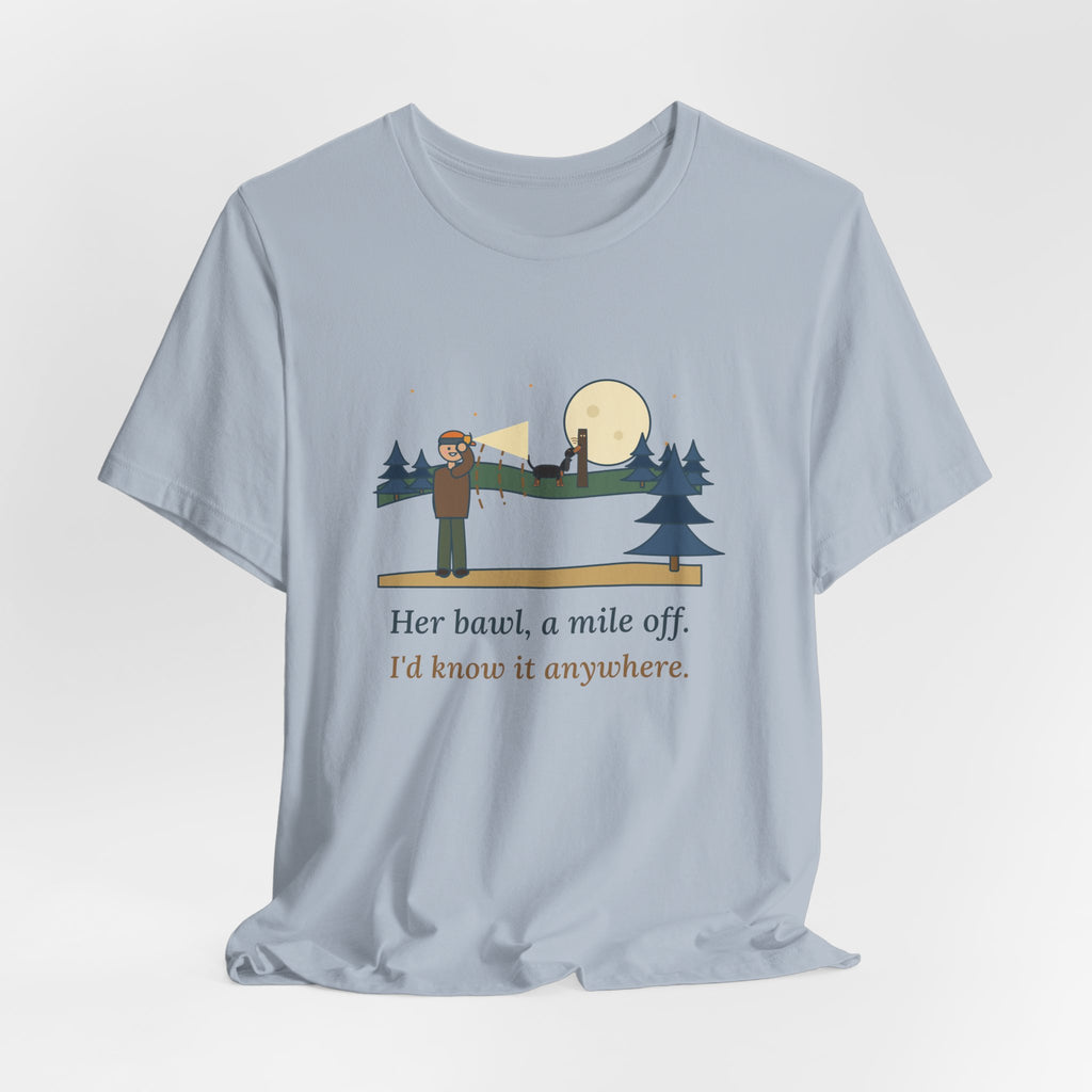 Coonhound T-Shirt - Her Bawl, a Mile Off. I'd Know It Anywhere. Hound Tee
