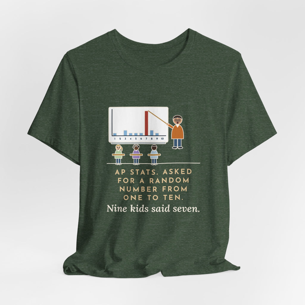 Statistics Teacher T-Shirt - Asked for a Random Number, Nine Kids Said Seven