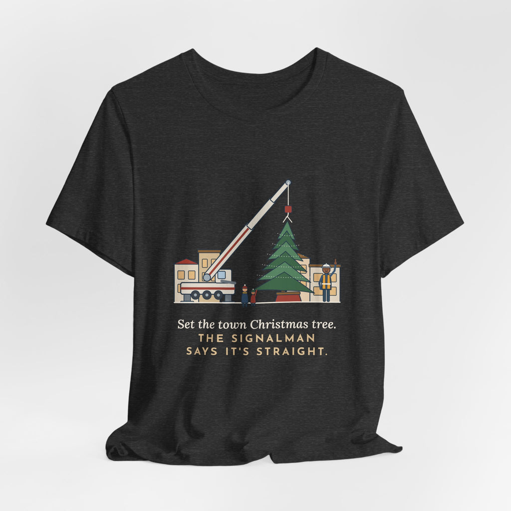 Crane Operator T-Shirt - Set the Town Christmas Tree. The Signalman Says It's Straight.