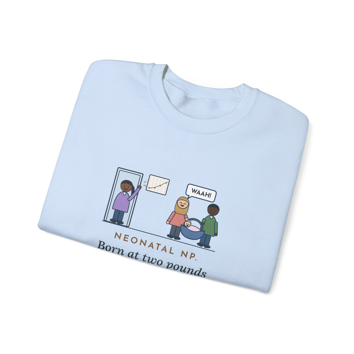 Neonatal Nurse Practitioner Sweatshirt, Born at Two Pounds Four Ounces, Went Home at Five Pounds and Loud, Funny Going-Home Day Crewneck