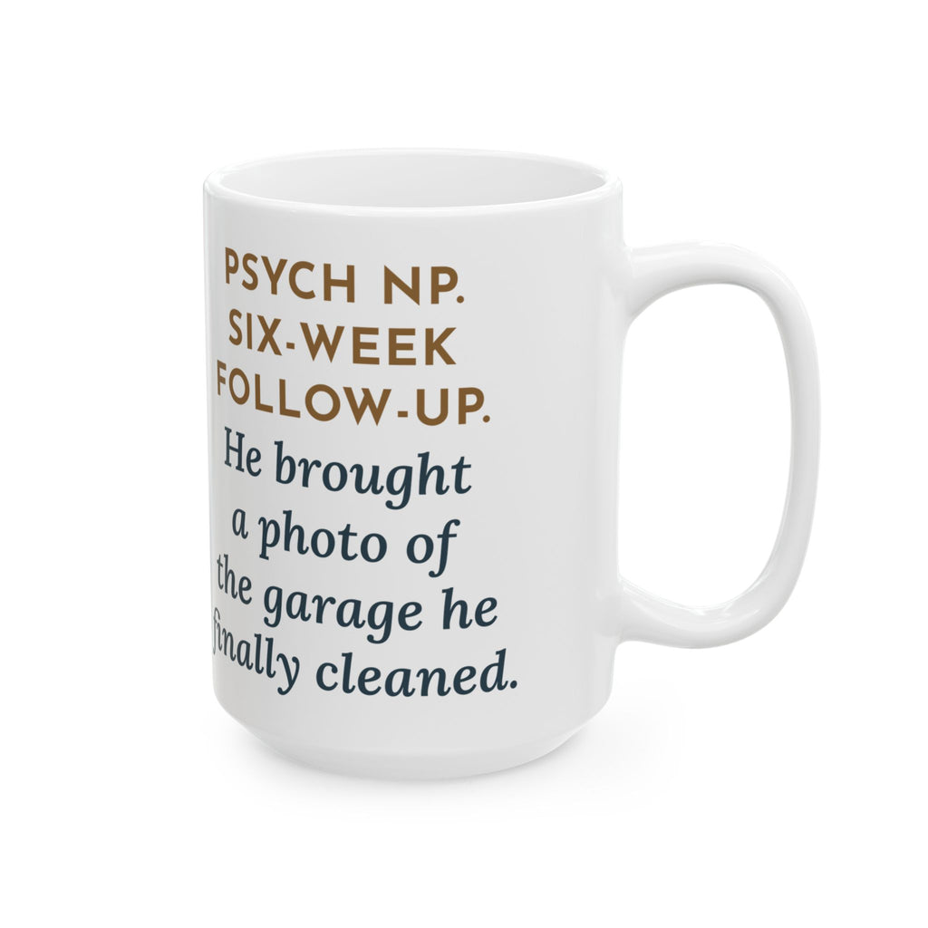 Six-Week Follow-Up, He Brought a Photo of the Garage He Finally Cleaned 15oz Mug, Large Funny Psychiatric Nurse Practitioner Coffee Mug