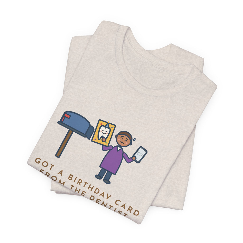 Funny Birthday T-Shirt, Got a Card from the Dentist Before My Own Family Remembered, Mailbox Card Tee