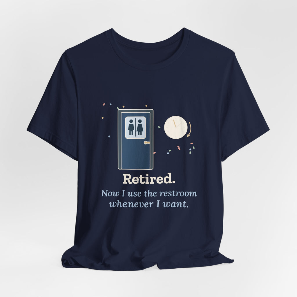 Retired Teacher T-Shirt - Now I Use the Restroom Whenever I Want Retirement Tee