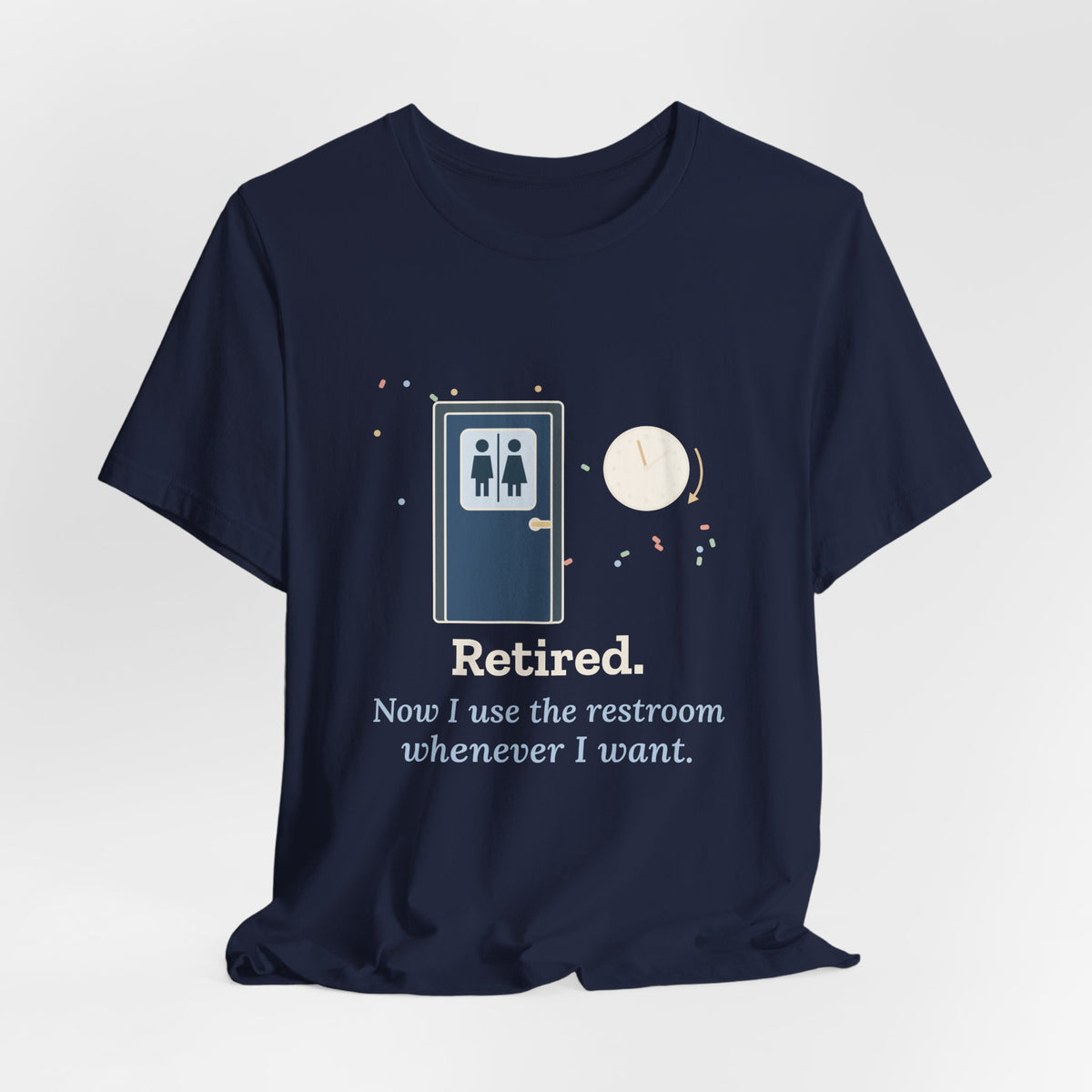 Retired Teacher T-Shirt - Now I Use the Restroom Whenever I Want Retirement Tee