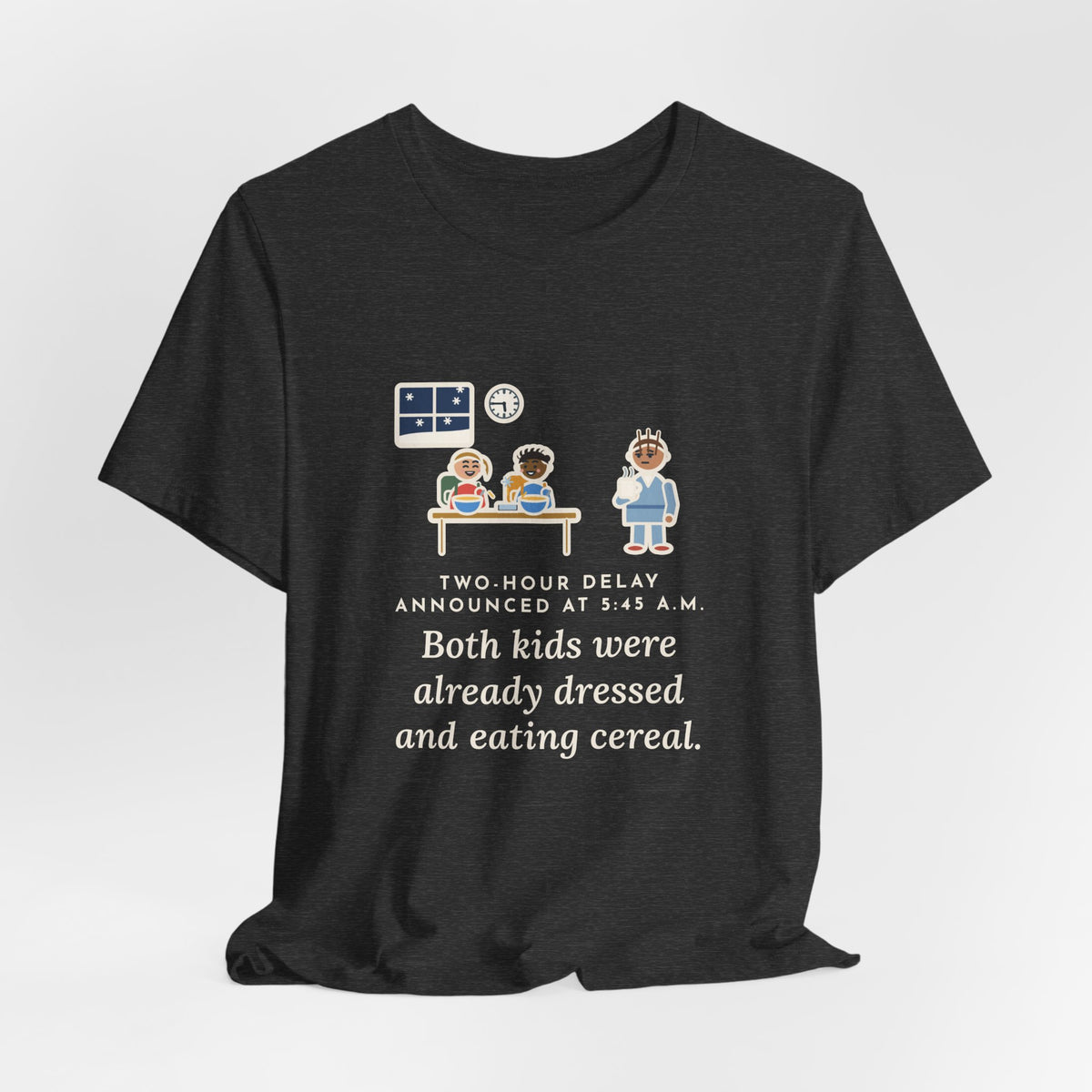 Funny Two-Hour Delay T-Shirt, Announced at 5:45 a.m., Both Kids Already Dressed and Eating Cereal, Dawn Kitchen Tee