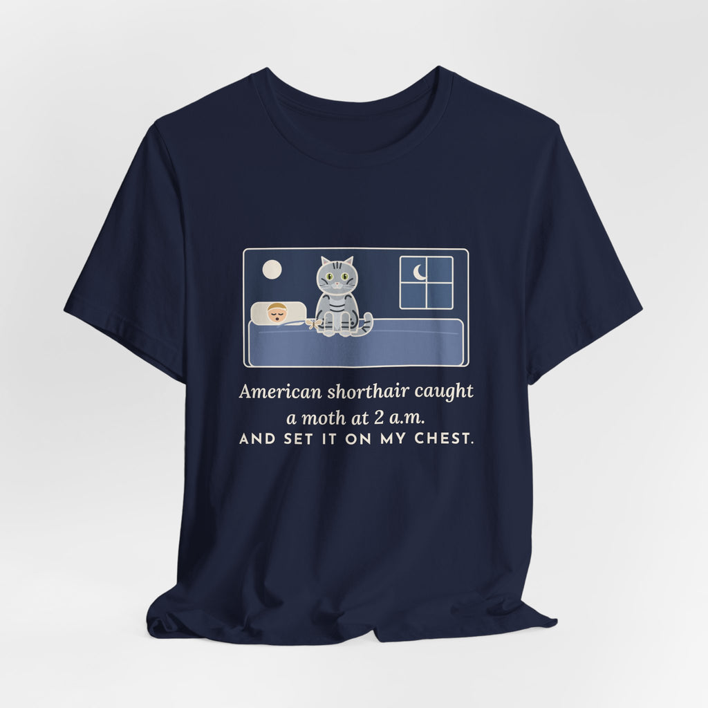 American Shorthair Cat T-Shirt - Caught a Moth at 2 a.m. and Set It on My Chest