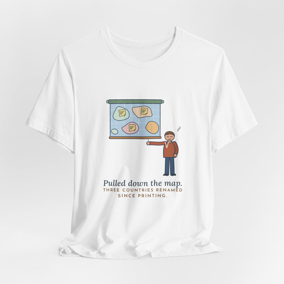 Geography Teacher T-Shirt - Pulled Down the Map, Three Countries Renamed Since Printing Tee
