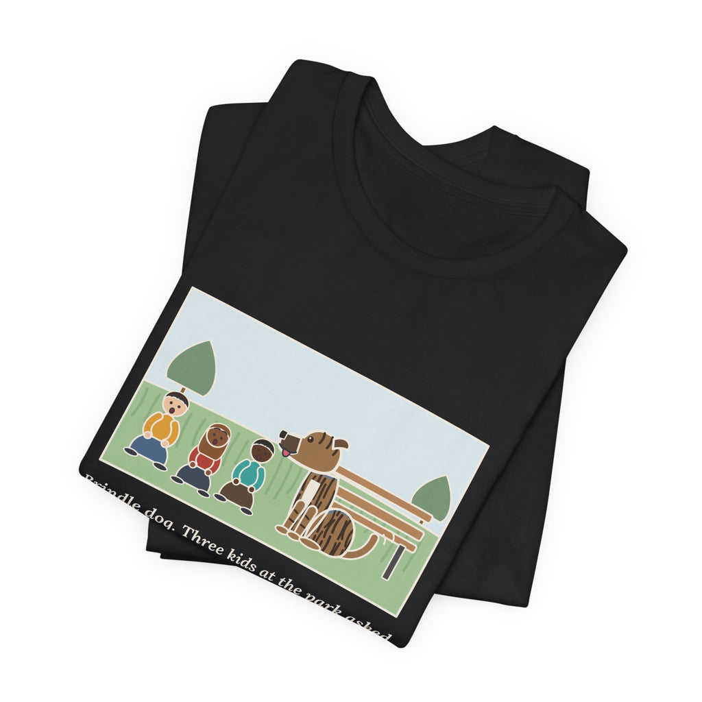 Funny Brindle Dog T-Shirt, Three Kids at the Park Asked If She Was Part Tiger, She Wagged Yes, Park Day Tee