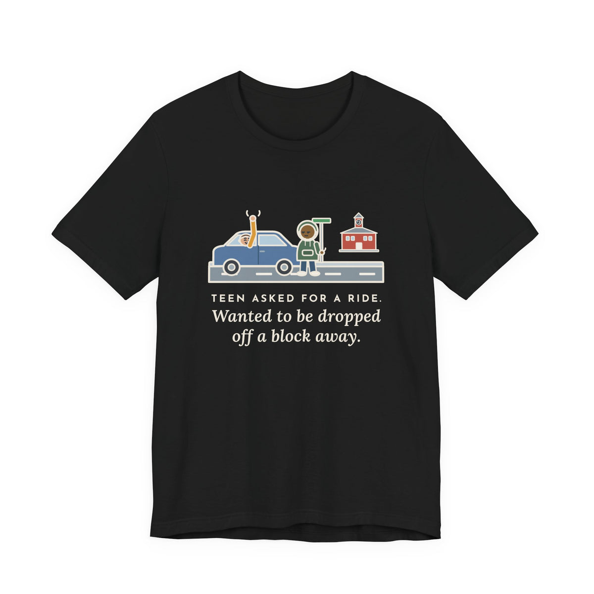 Funny Teen Parent T-Shirt, Teen Asked for a Ride, Wanted to Be Dropped Off a Block Away, Street Corner Tee