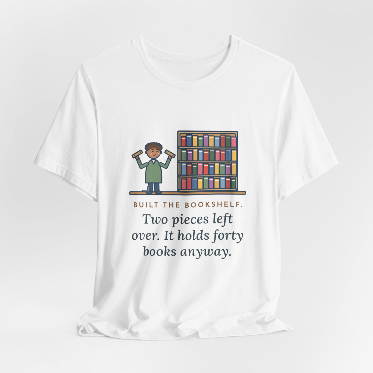 Funny DIY Bookshelf T-Shirt, Built It, Two Pieces Left Over, Holds Forty Books Anyway, Finished Shelf Tee