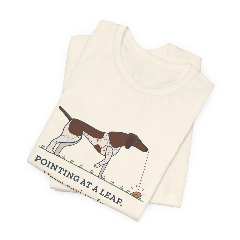 German Shorthaired Pointer T-Shirt - Pointing at a Leaf. Very Seriously. GSP Tee