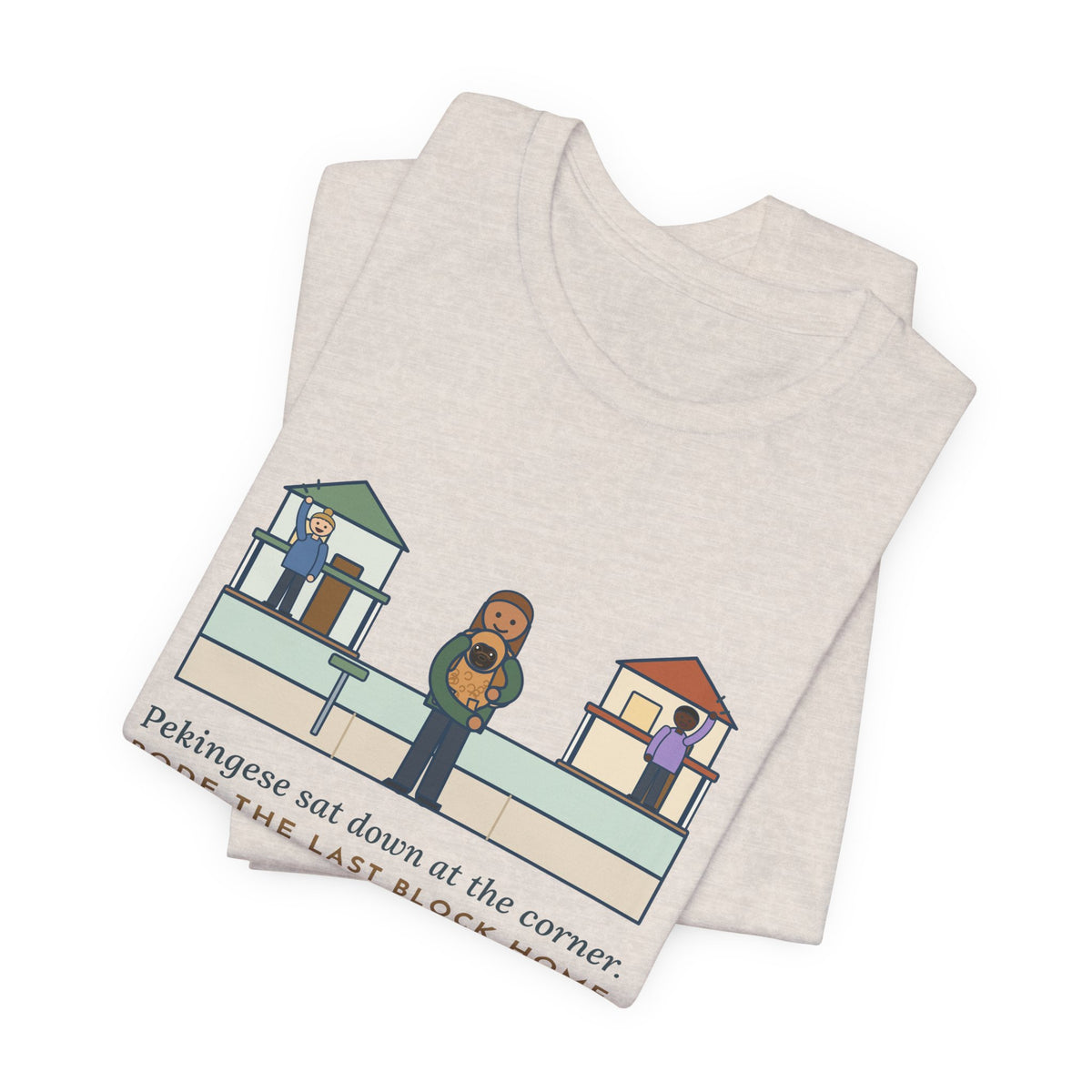 Pekingese T-Shirt - Sat Down at the Corner, Rode the Last Block Home Like a Float