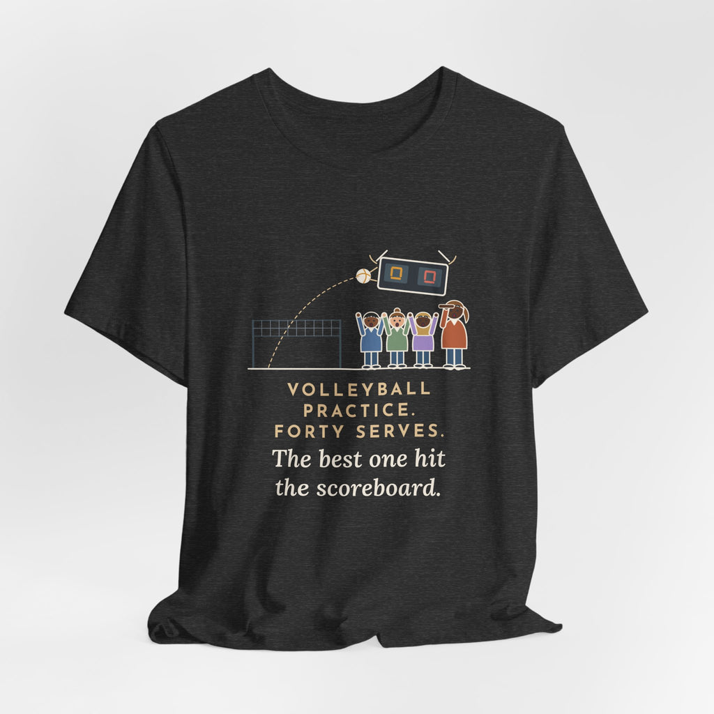 Funny Volleyball Coach T-Shirt, Forty Serves at Practice, The Best One Hit the Scoreboard, Gym Practice Tee