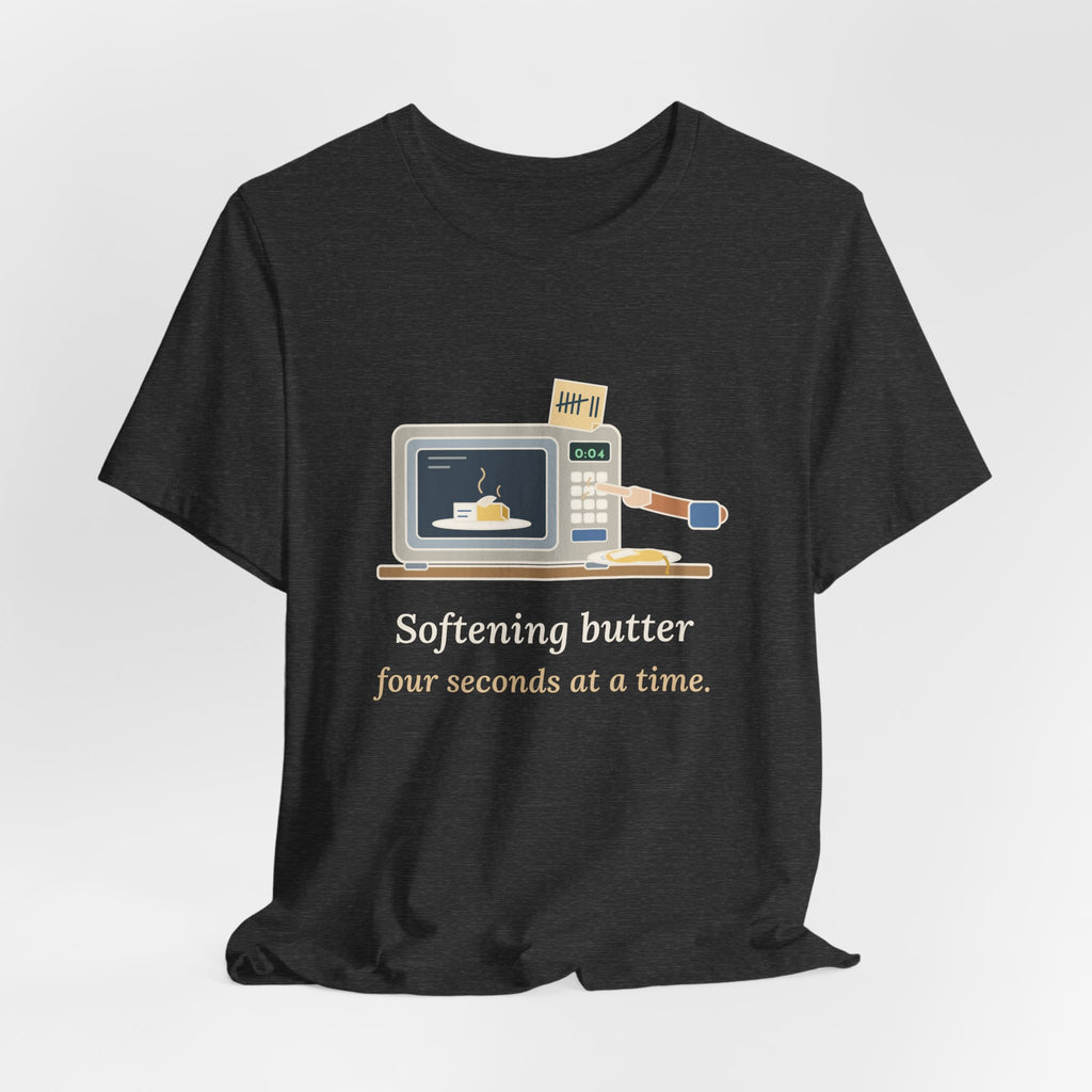 Home Baker T-Shirt - Softening Butter Four Seconds at a Time. Funny Baking Tee