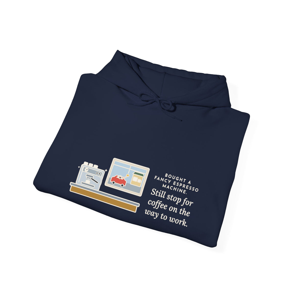 Funny Coffee Hoodie, Bought an Espresso Machine, Still Stop for Coffee on the Way to Work