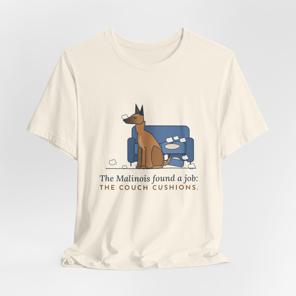 Belgian Malinois T-Shirt - The Malinois Found a Job: The Couch Cushions, Funny Mal Dog Tee