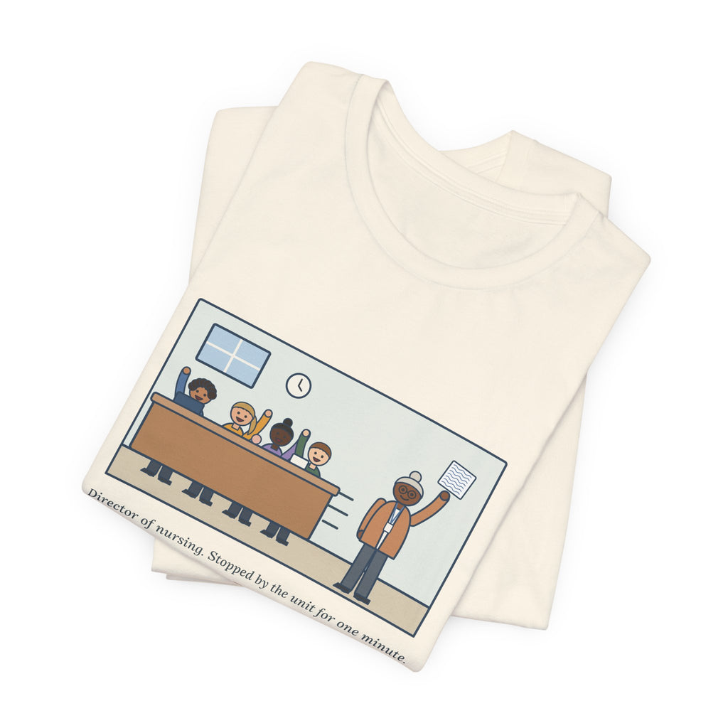 Funny Director of Nursing T-Shirt, Stopped by for One Minute, Left with Eleven Requests on a Napkin, Station Visit Tee