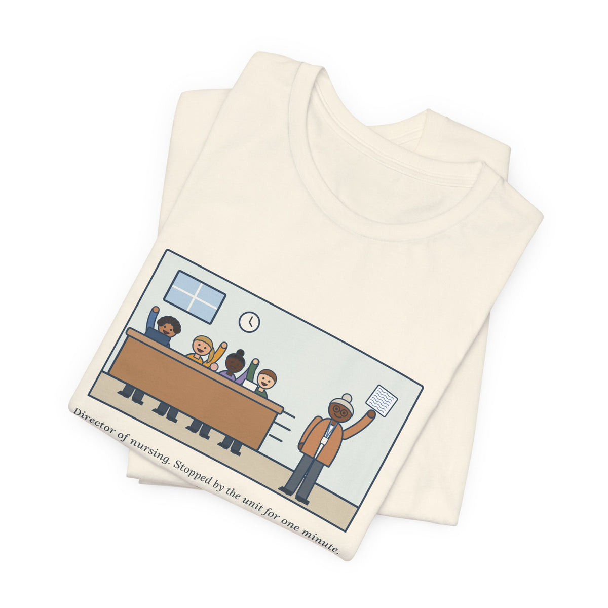 Funny Director of Nursing T-Shirt, Stopped by for One Minute, Left with Eleven Requests on a Napkin, Station Visit Tee