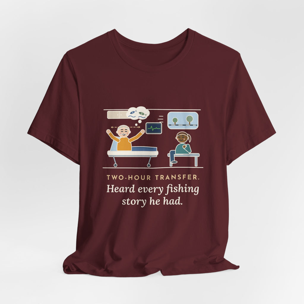 Interfacility Transport Nurse T-Shirt - Two-Hour Transfer, Heard Every Fishing Story Funny Tee