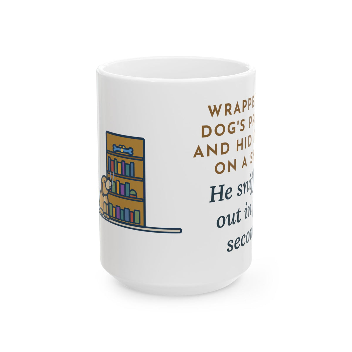 Hid It High on a Shelf, He Sniffed It Out in Four Seconds 15oz Mug, Large Funny Dog's Present Coffee Mug