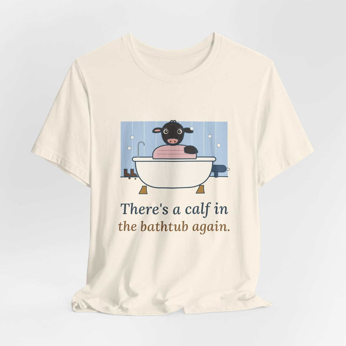 Cattle Rancher T-Shirt - There's a Calf in the Bathtub Again. Calving Season Tee