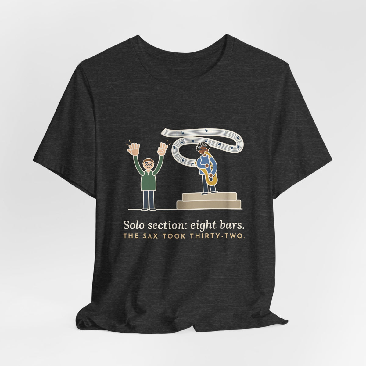 School Jazz Band Director T-Shirt - Solo Section: Eight Bars, The Sax Took Thirty-Two Funny Tee
