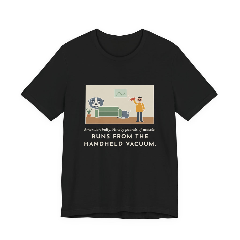 Funny American Bully T-Shirt, Ninety Pounds of Muscle, Runs from the Handheld Vacuum, Couch Hideout Tee