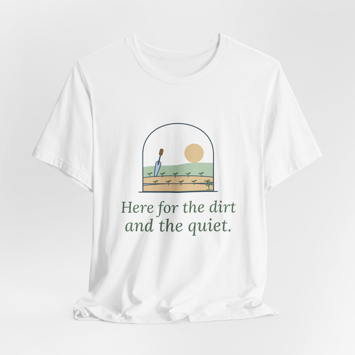 Gardening T-Shirt - Here for the Dirt and the Quiet. Garden Window Tee for Gardeners