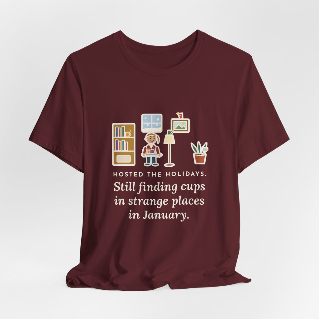 Funny Holiday Host T-Shirt, Hosted the Holidays, Still Finding Cups in Strange Places in January, Cup Hunt Tee