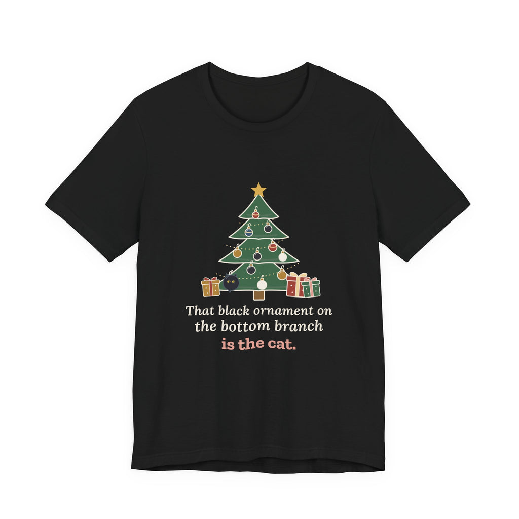 Black Cat Christmas T-Shirt - That Black Ornament on the Bottom Branch Is the Cat