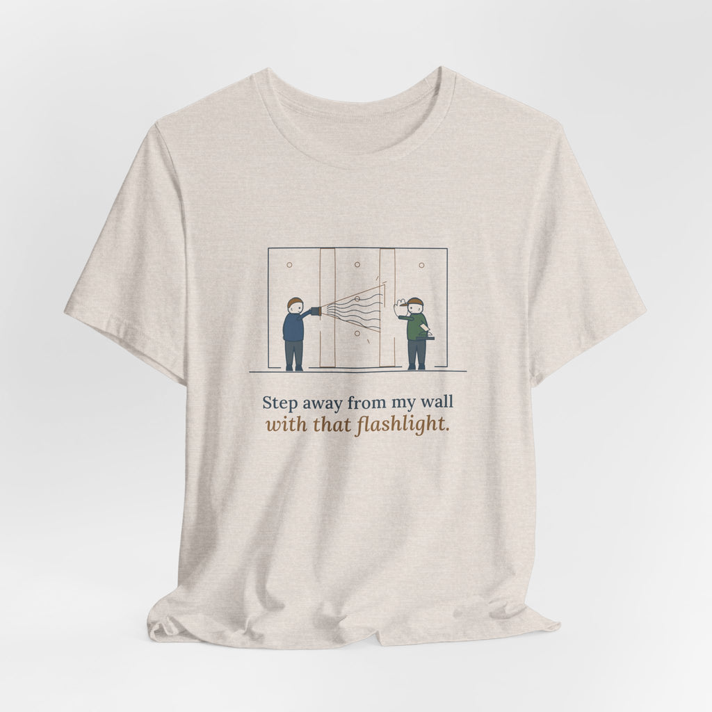 Drywall Finisher T-Shirt - Step Away From My Wall With That Flashlight. Taper Tee