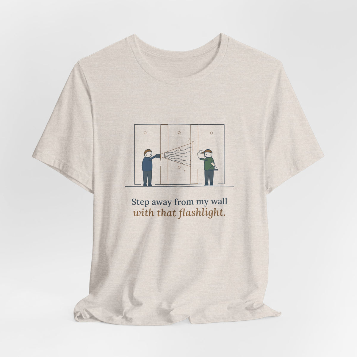 Drywall Finisher T-Shirt - Step Away From My Wall With That Flashlight. Taper Tee