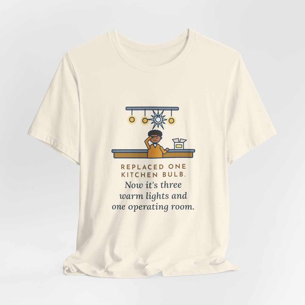 Funny Homeowner T-Shirt, Replaced One Kitchen Bulb, Now It's Three Warm Lights and One Very Bright One, Kitchen Ceiling Tee