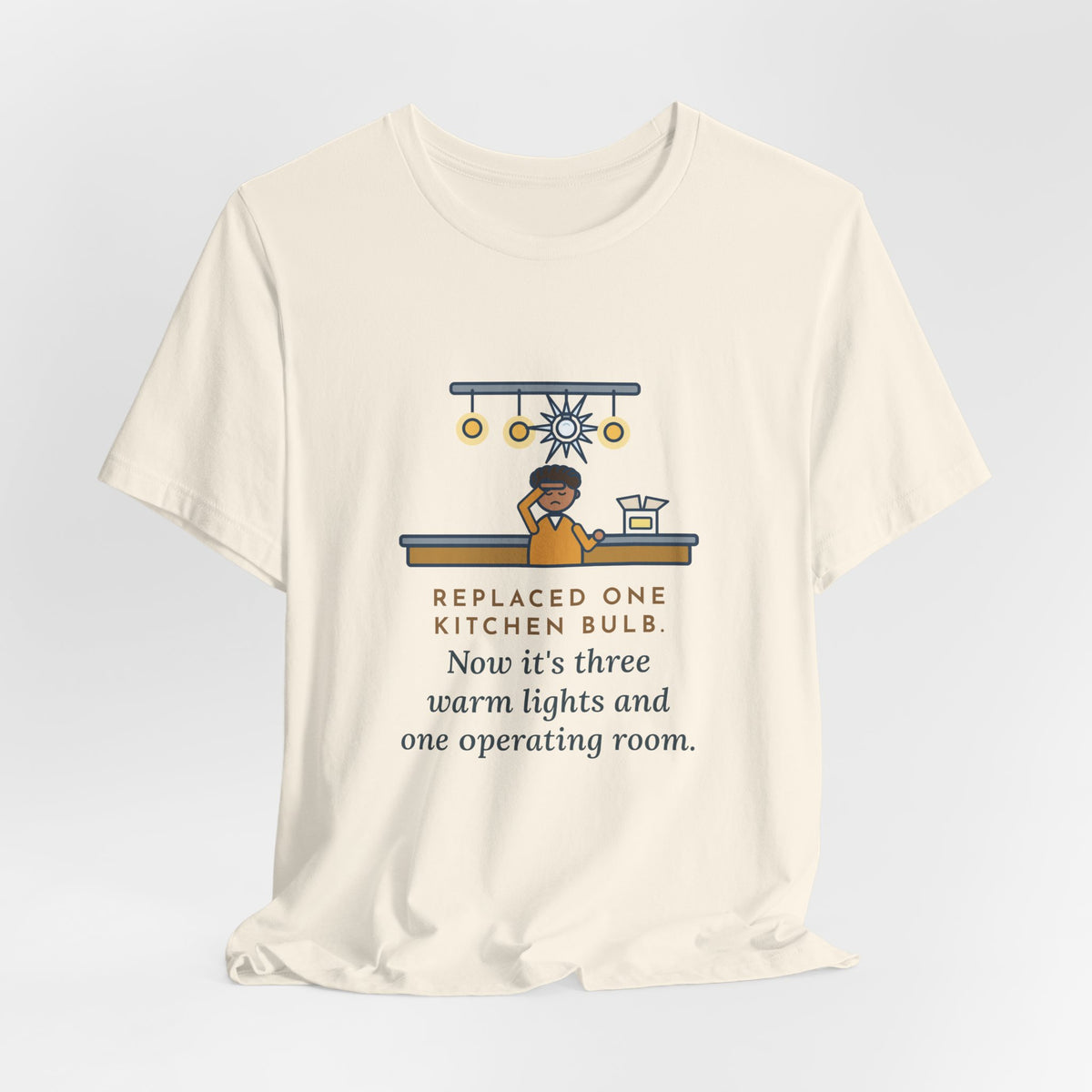 Funny Homeowner T-Shirt, Replaced One Kitchen Bulb, Now It's Three Warm Lights and One Very Bright One, Kitchen Ceiling Tee