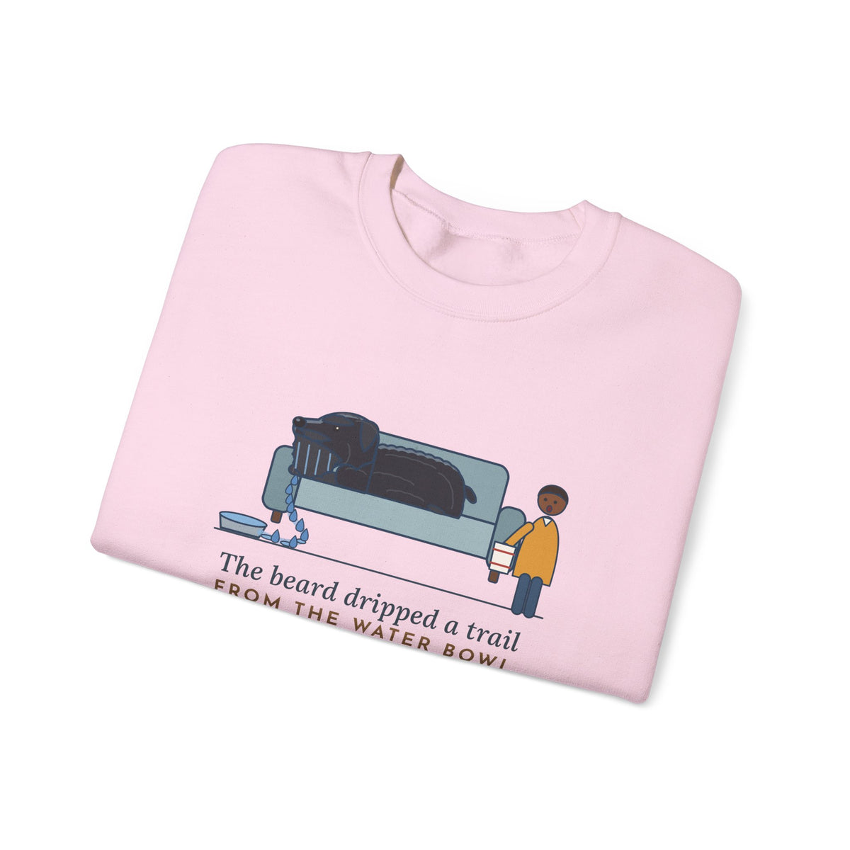 Bouvier des Flandres Crewneck Sweatshirt - Beard Dripped a Trail From the Water Bowl to the Couch
