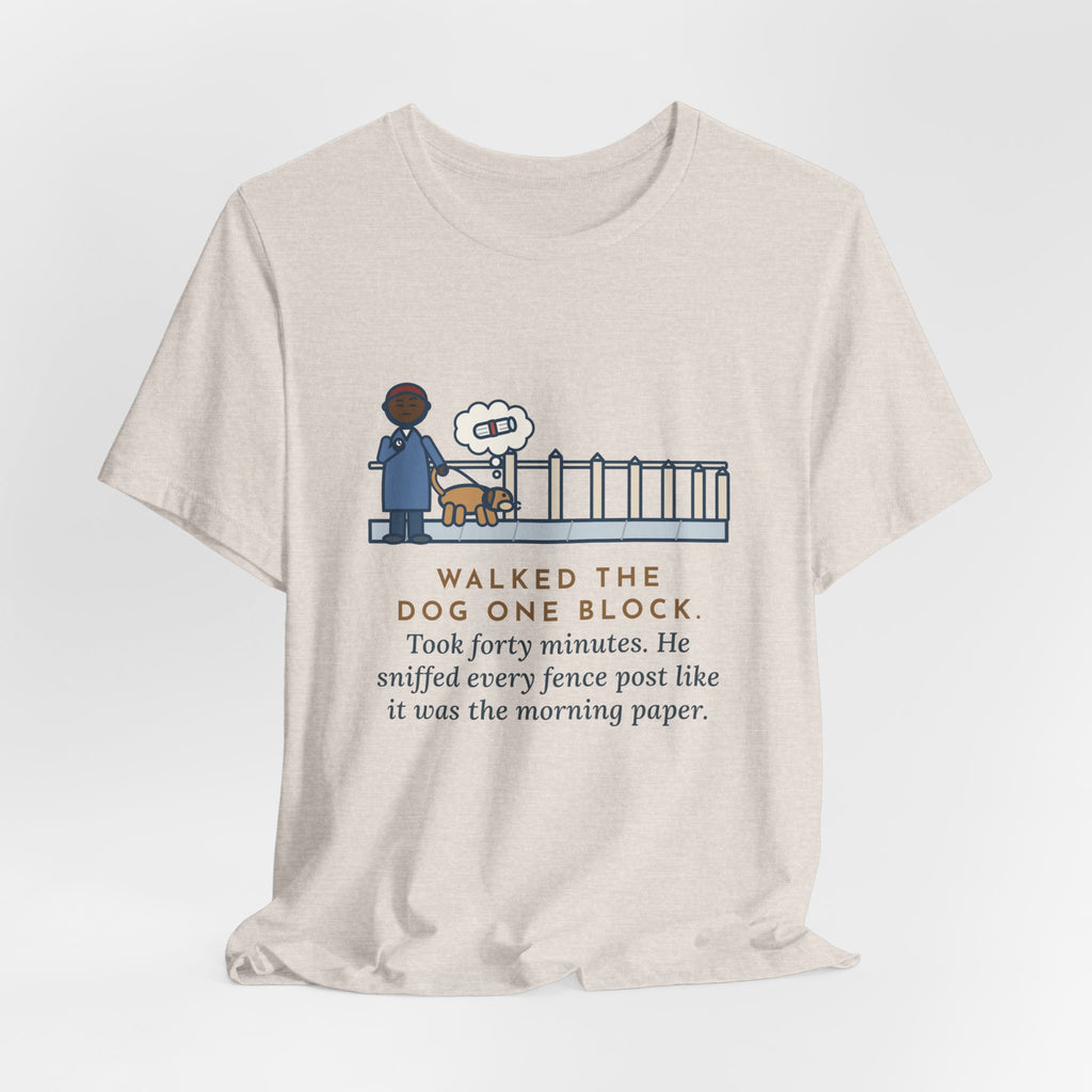Funny Dog Walker T-Shirt, Walked the Dog One Block, Took Forty Minutes, Fence Post Sniff Tee