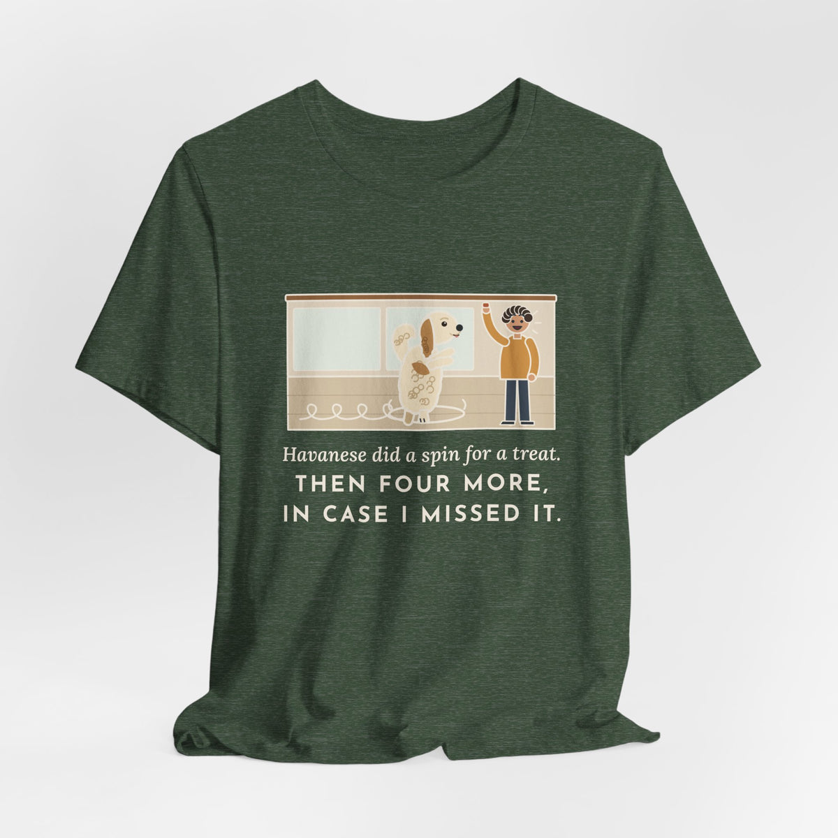 Havanese T-Shirt - Did a Spin for a Treat, Then Four More in Case I Missed It