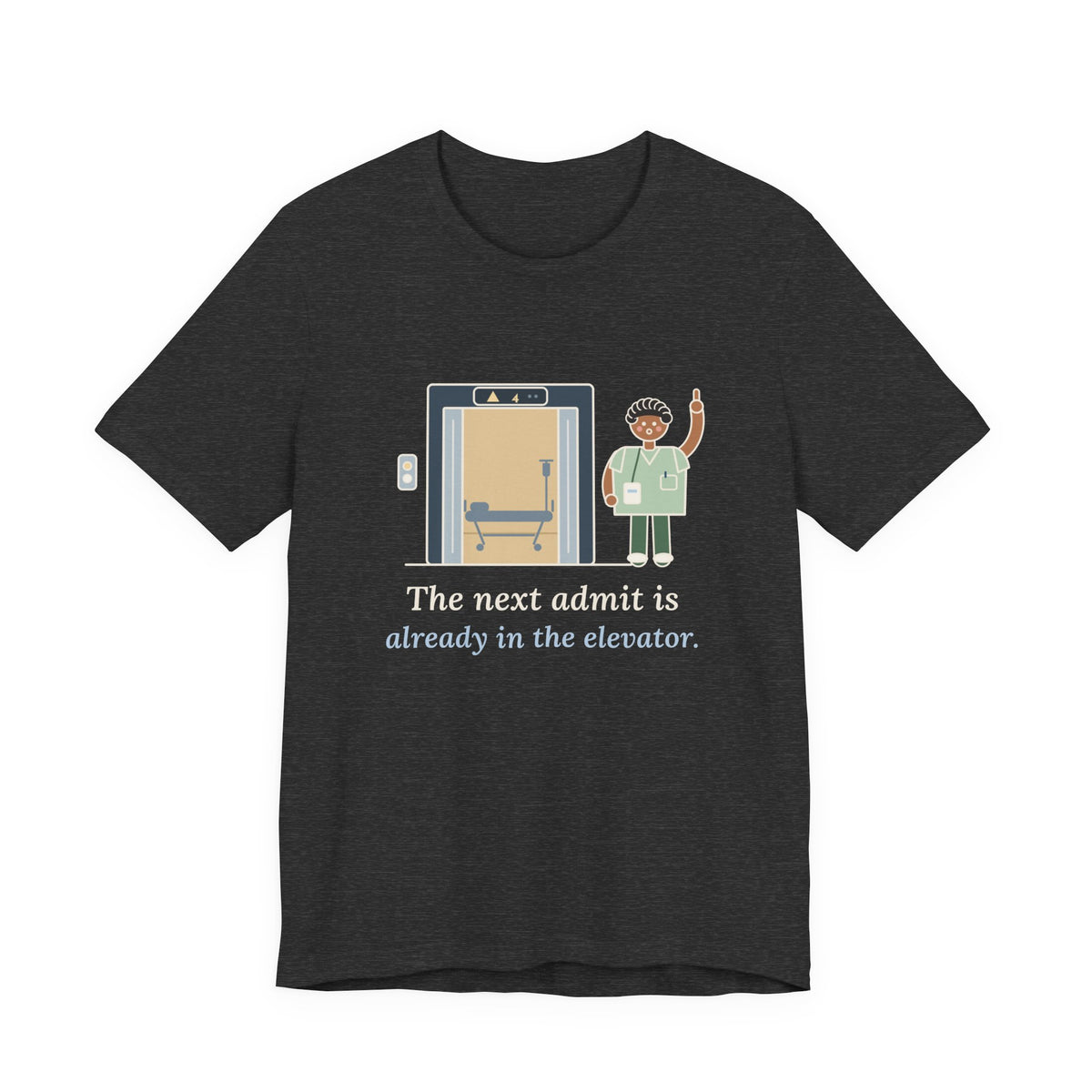 Charge Nurse T-Shirt - The Next Admit Is Already in the Elevator Funny Floor Nurse Tee