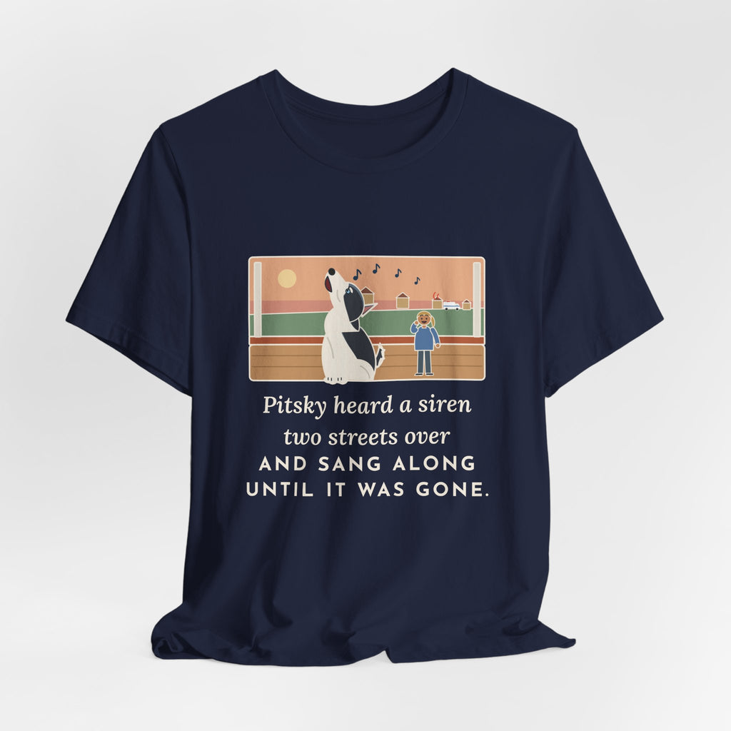 Funny Pitsky T-Shirt, Heard a Siren Two Streets Over and Sang Along Until It Was Gone, Porch Concert Tee