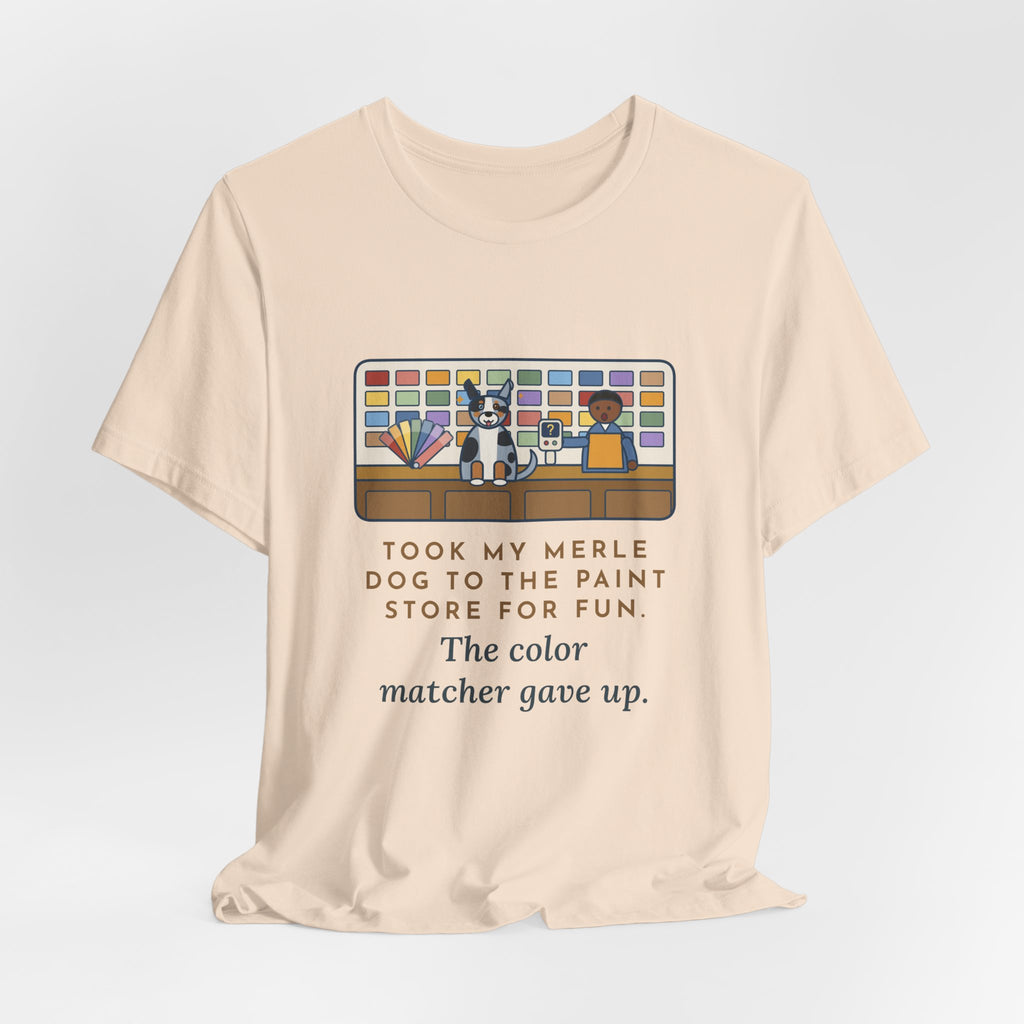 Funny Merle Dog T-Shirt, Took Him to the Paint Store for Fun, The Color Matcher Gave Up, Paint Counter Tee